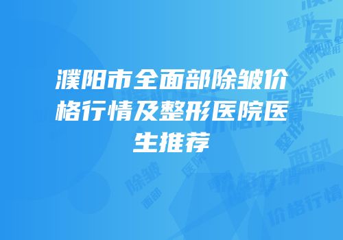 濮阳市全面部除皱价格行情及整形医院医生推荐