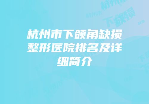 杭州市下颌角缺损整形医院排名及详细简介