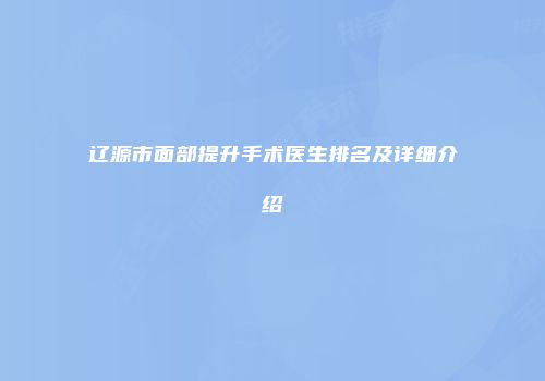 辽源市面部提升手术医生排名及详细介绍