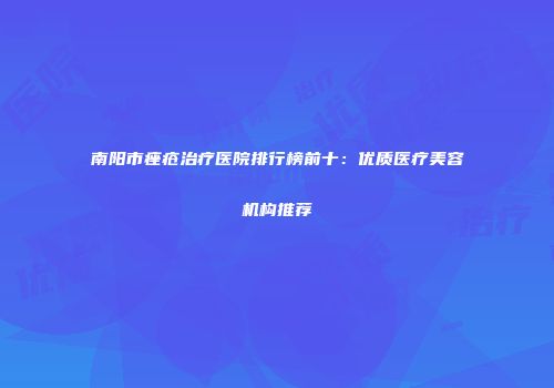 南阳市痤疮治疗医院排行榜前十：优质医疗美容机构推荐