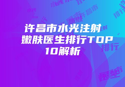 许昌市水光注射嫩肤医生排行TOP10解析