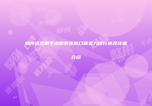 郑州近视眼手术整形医院口碑实力排行榜及详细介绍