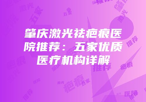 肇庆激光祛疤痕医院推荐：五家优质医疗机构详解