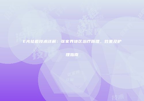 E光祛痘技术详解：张家界地区治疗原理、效果及护理指南