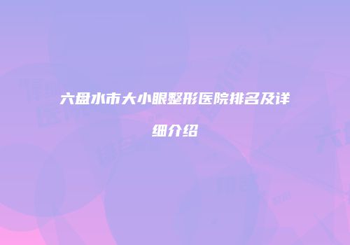 六盘水市大小眼整形医院排名及详细介绍