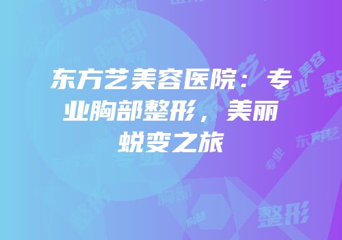 东方艺美容医院：专业胸部整形，美丽蜕变之旅
