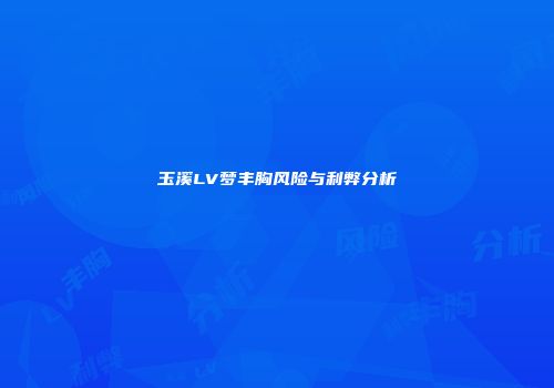 玉溪LV梦丰胸风险与利弊分析