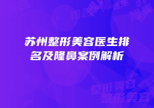 苏州整形美容医生排名及隆鼻案例解析