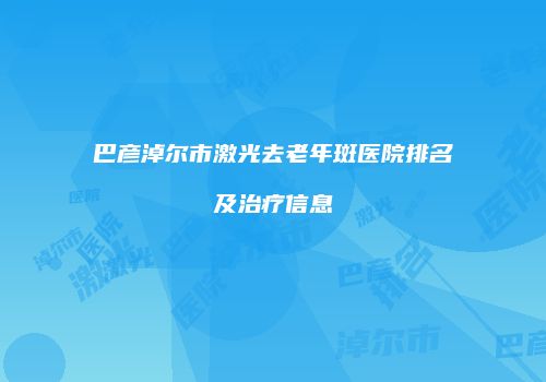 巴彦淖尔市激光去老年斑医院排名及治疗信息