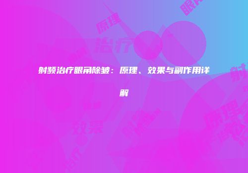 射频治疗眼角除皱：原理、效果与副作用详解
