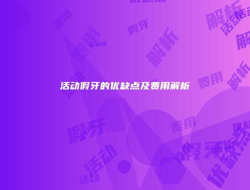 活动假牙的优缺点及费用解析
