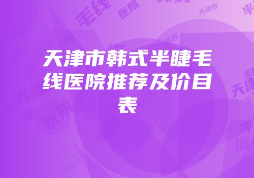 天津市韩式半睫毛线医院推荐及价目表