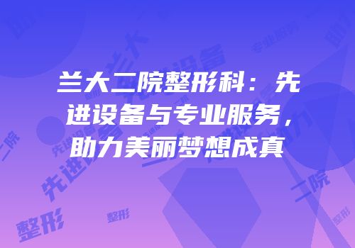 兰大二院整形科：先进设备与专业服务，助力美丽梦想成真