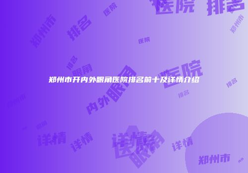 郑州市开内外眼角医院排名前十及详情介绍