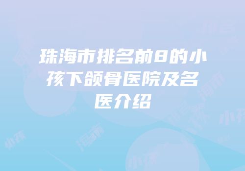 珠海市排名前8的小孩下颌骨医院及名医介绍
