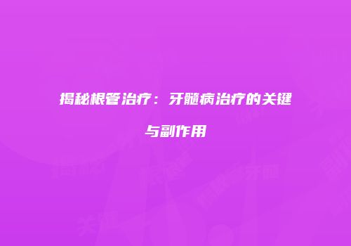 揭秘根管治疗：牙髓病治疗的关键与副作用