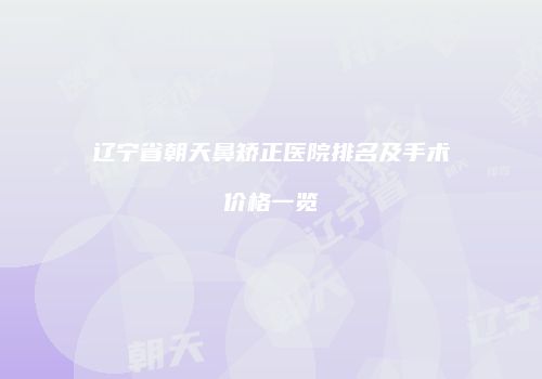 辽宁省朝天鼻矫正医院排名及手术价格一览