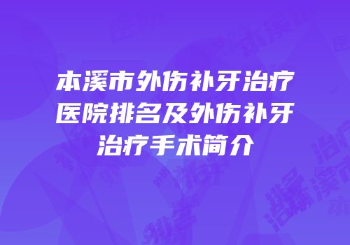 本溪市外伤补牙治疗医院排名及外伤补牙治疗手术简介