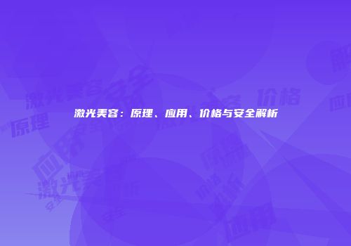 激光美容：原理、应用、价格与安全解析