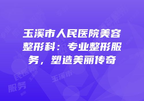 玉溪市人民医院美容整形科：专业整形服务，塑造美丽传奇