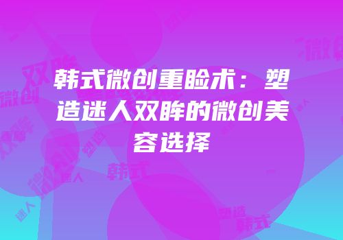 韩式微创重睑术：塑造迷人双眸的微创美容选择