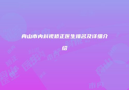 舟山市内斜视矫正医生排名及详细介绍