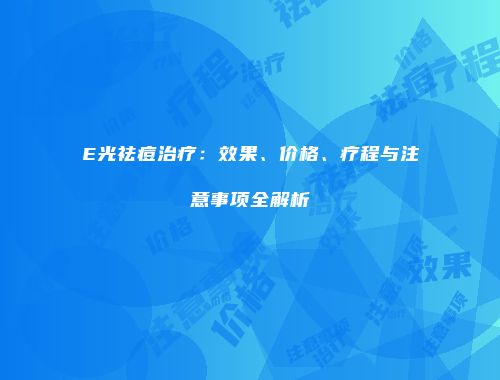 E光祛痘治疗：效果、价格、疗程与注意事项全解析