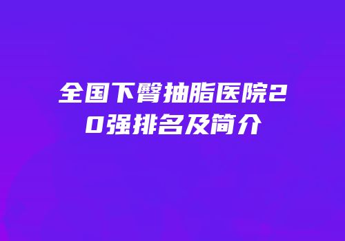 全国下臀抽脂医院20强排名及简介