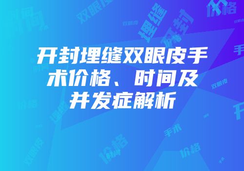 开封埋缝双眼皮手术价格、时间及并发症解析