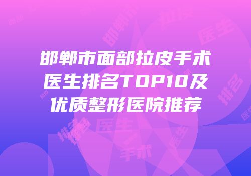邯郸市面部拉皮手术医生排名TOP10及优质整形医院推荐