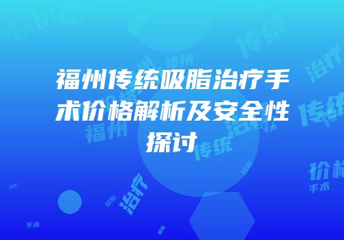 福州传统吸脂治疗手术价格解析及安全性探讨