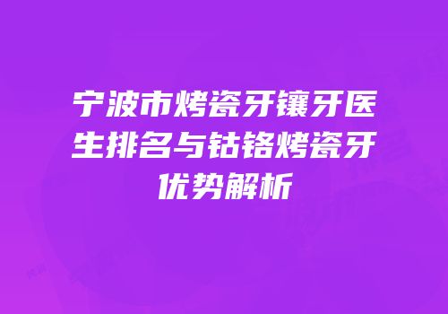 宁波市烤瓷牙镶牙医生排名与钴铬烤瓷牙优势解析
