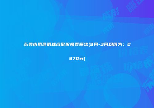 东莞市唇珠唇峰成形价格表曝出(9月-3月均价为：2370元)