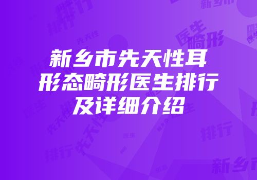 新乡市先天性耳形态畸形医生排行及详细介绍