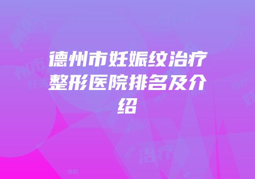 德州市妊娠纹治疗整形医院排名及介绍