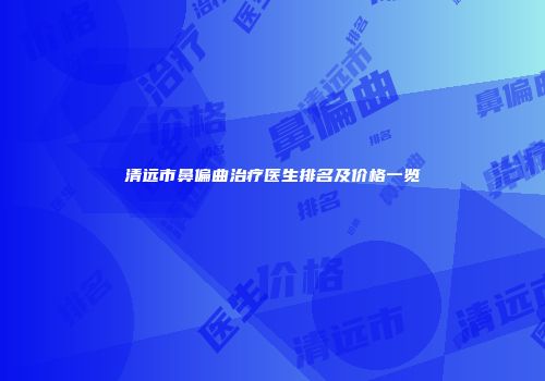 清远市鼻偏曲治疗医生排名及价格一览
