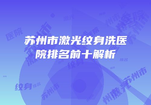 苏州市激光纹身洗医院排名前十解析
