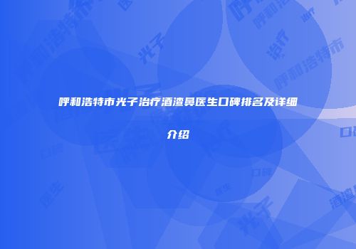 呼和浩特市光子治疗酒渣鼻医生口碑排名及详细介绍