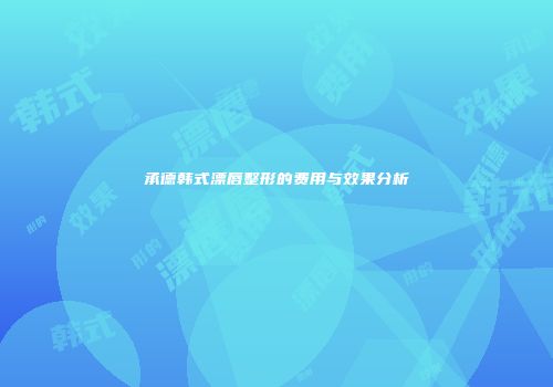 承德韩式漂唇整形的费用与效果分析