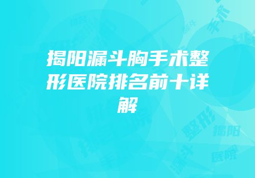揭阳漏斗胸手术整形医院排名前十详解