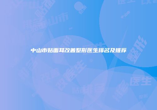 中山市贴面耳改善整形医生排名及推荐