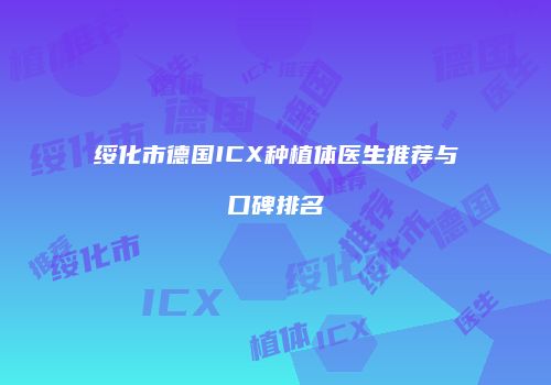绥化市德国ICX种植体医生推荐与口碑排名
