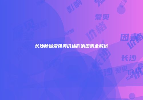 长沙除皱爱贝芙价格影响因素全解析