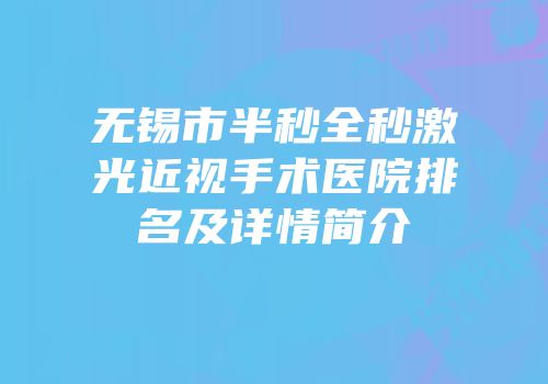 无锡市半秒全秒激光近视手术医院排名及详情简介