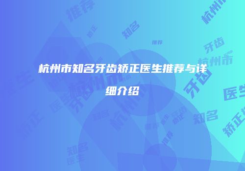 杭州市知名牙齿矫正医生推荐与详细介绍