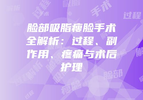 脸部吸脂瘦脸手术全解析：过程、副作用、疼痛与术后护理