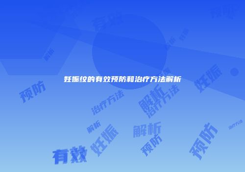 妊娠纹的有效预防和治疗方法解析