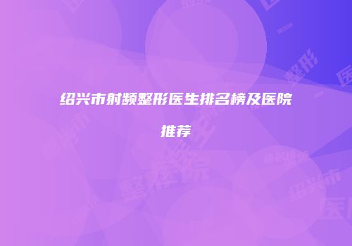 绍兴市射频整形医生排名榜及医院推荐