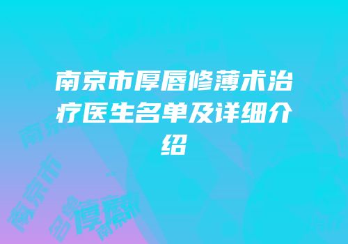 南京市厚唇修薄术治疗医生名单及详细介绍