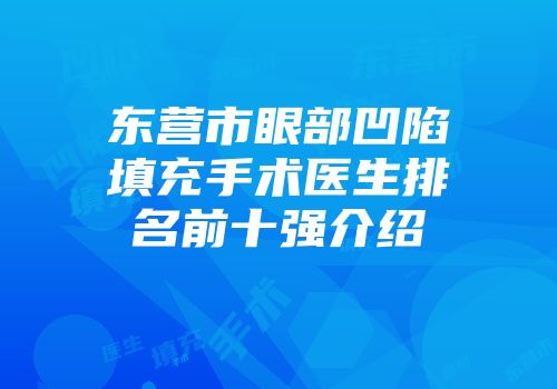 东营市眼部凹陷填充手术医生排名前十强介绍
